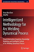 Intelligentized Methodology for Arc Welding Dynamical Processes: Visual Information Acquiring, Knowledge Modeling and Intelligent Control