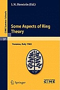 Some Aspects of Ring Theory: Lectures Given at a Summer School of the Centro Internazionale Matematico Estivo (C.I.M.E.) Held in Varenna (Como), It