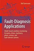 Fault-Diagnosis Applications: Model-Based Condition Monitoring: Actuators, Drives, Machinery, Plants, Sensors, and Fault-Tolerant Systems
