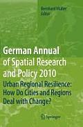 German Annual of Spatial Research and Policy 2010: Urban Regional Resilience: How Do Cities and Regions Deal with Change?