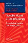 Tractable Models of Solid Mechanics: Formulation, Analysis and Interpretation