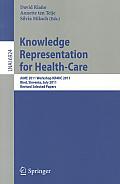 Knowledge Representation for Health-Care: AIME 2011 Workshop KR4HC 2011, Bled, Slovenia, July 6, 2011. Revised Selected Papers
