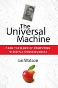 The Universal Machine: From the Dawn of Computing to Digital Consciousness