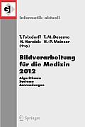 Bildverarbeitung F?r Die Medizin 2012: Algorithmen - Systeme - Anwendungen. Proceedings Des Workshops Vom 18. Bis 20. M?rz 2012 in Berlin