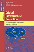 Critical Infrastructure Protection: Advances in Critical Infrastructure Protection: Information Infrastructure Models, Analysis, and Defense