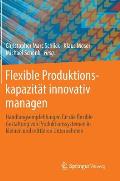 Flexible Produktionskapazit?t Innovativ Managen: Handlungsempfehlungen F?r Die Flexible Gestaltung Von Produktionssystemen in Kleinen Und Mittleren Un