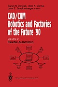 Cad/CAM Robotics and Factories of the Future '90: Volume 2: Flexible Automation 5th International Conference on Cad/Cam, Robotics and Factories of the