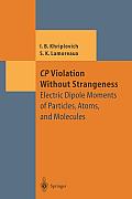 Cp Violation Without Strangeness: Electric Dipole Moments of Particles, Atoms, and Molecules