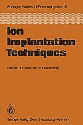 Ion Implantation Techniques: Lectures Given at the Ion Implantation School in Connection with Fourth International Conference on Ion Implantation: