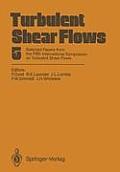 Turbulent Shear Flows 5: Selected Papers from the Fifth International Symposium on Turbulent Shear Flows, Cornell University, Ithaca, New York,