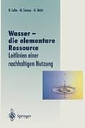 Wasser -- Die Elementare Ressource: Leitlinien Einer Nachhaltigen Nutzung