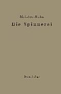 Die Spinnerei in Technologischer Darstellung: Ein Hilfsbuch F?r Den Unterricht in Der Spinnerei an Technischen Lehranstalten Und Zur Selbstausbildung