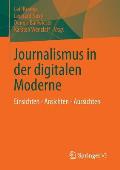 Journalismus in Der Digitalen Moderne: Einsichten - Ansichten - Aussichten
