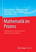 Mathematik Im Prozess: Philosophische, Historische Und Didaktische Perspektiven