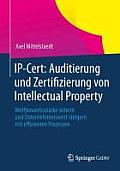 Ip-Cert: Auditierung Und Zertifizierung Von Intellectual Property: Wettbewerbsst?rke Sichern Und Unternehmenswert Steigern Mit Effizienten Prozessen