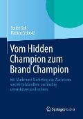 Vom Hidden Champion Zum Brand Champion: Mit Marke Und Marketing Das Wachstum Von Mittelst?ndlern Nachhaltig Unterst?tzen Und Sichern