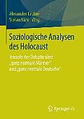 Soziologische Analysen Des Holocaust: Jenseits Der Debatte ?ber Ganz Normale M?nner Und Ganz Normale Deutsche