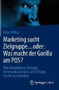 Marketing Sucht Zielgruppe ... Oder: Was Macht Der Gorilla Am Pos?: ?ber Denkfehler in Strategie, Kommunikation & Co. Und 58 Tipps, Wie Sie Sie Vermei