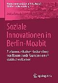 Soziale Innovationen in Berlin-Moabit: Zur Kommunikativen Aushandlung Von Neuem Durch Raumpioniere Im St?dtischen Kontext