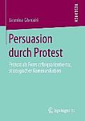 Persuasion Durch Protest: Protest ALS Form Erfolgsorientierter, Strategischer Kommunikation