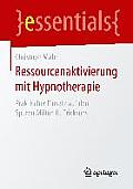 Ressourcenaktivierung Mit Hypnotherapie: Praktischer Einsatz Auf Den Spuren Milton H. Ericksons