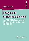 Lobbying F?r Erneuerbare Energien: Das Public-Affairs-Management Von Wirtschaftsverb?nden W?hrend Der Gesetzgebung