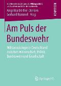 Am Puls Der Bundeswehr: Milit?rsoziologie in Deutschland Zwischen Wissenschaft, Politik, Bundeswehr Und Gesellschaft