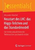 Neustart Des Lhc: Das Higgs-Teilchen Und Das Standardmodell: Die Teilchenphysik Hinter Der Weltmaschine Anschaulich Erkl?rt