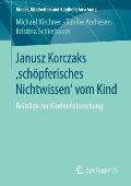 Janusz Korczaks 'Sch?pferisches Nichtwissen' Vom Kind: Beitr?ge Zur Kindheitsforschung