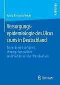Versorgungsepidemiologie Des Ulcus Cruris in Deutschland: Erkrankungsh?ufigkeit, Versorgungsqualit?t Und Pr?diktoren Der Wundheilung