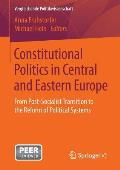 Constitutional Politics in Central and Eastern Europe: From Post-Socialist Transition to the Reform of Political Systems