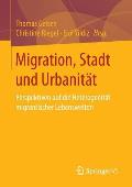 Migration, Stadt Und Urbanit?t: Perspektiven Auf Die Heterogenit?t Migrantischer Lebenswelten