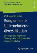 Konglomerate Unternehmensdiversifikation: Eine Empirische Analyse Der Wirkung Auf Den Erfolg Deutscher Aktiengesellschaften