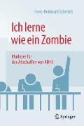 Ich Lerne Wie Ein Zombie: Pl?doyer F?r Das Abschaffen Von Adhs