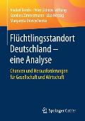 Fl?chtlingsstandort Deutschland - Eine Analyse: Chancen Und Herausforderungen F?r Gesellschaft Und Wirtschaft