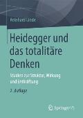 Heidegger Und Das Totalit?re Denken: Studien Zur Struktur, Wirkung Und Entkr?ftung