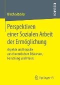Perspektiven Einer Sozialen Arbeit Der Erm?glichung: Aspekte Und Impulse Aus Theoretischen Diskursen, Forschung Und PRAXIS