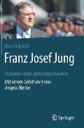 Franz Josef Jung: Stationen Einer Politischen Karriere. Mit Einem Geleitwort Von Angela Merkel