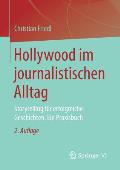 Hollywood Im Journalistischen Alltag: Storytelling F?r Erfolgreiche Geschichten. Ein Praxisbuch