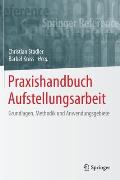 Praxishandbuch Aufstellungsarbeit: Grundlagen, Methodik Und Anwendungsgebiete