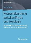 Netzwerkforschung Zwischen Physik Und Soziologie: Perspektiven Der Netzwerkforschung Mit Bruno LaTour Und Harrison White