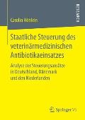 Staatliche Steuerung Des Veterin?rmedizinischen Antibiotikaeinsatzes: Analyse Der Steuerungsans?tze in Deutschland, D?nemark Und Den Niederlanden