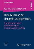 Dynamisierung Des Nonprofit-Managements: Eine F?hrungsorientierte Mikrofundierung Von Dynamic Capabilities in Npos