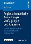Regional?konomische Auswirkungen Von Tagungen Und Kongressen: Entwicklung Eines Allgemein Anwendbaren Modells F?r Deutschland