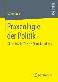 Praxeologie Der Politik: Die Politische Theorie Pierre Bourdieus