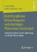 Multidisziplin?re Betrachtung Des Vielschichtigen Ph?nomens Gl?cksspiel: Festschrift Zu Ehren Des 65. Geburtstags Von Prof. Dr. Tilman Becker
