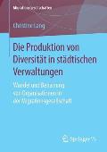 Die Produktion Von Diversit?t in St?dtischen Verwaltungen: Wandel Und Beharrung Von Organisationen in Der Migrationsgesellschaft