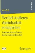 Flexibel Studieren - Vereinbarkeit Erm?glichen: Studienstrukturen F?r Eine Diverse Studierendenschaft