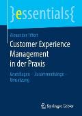 Customer Experience Management in Der PRAXIS: Grundlagen - Zusammenh?nge - Umsetzung