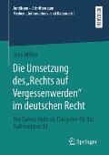 Die Umsetzung Des Rechts Auf Vergessenwerden Im Deutschen Recht: Der Datenschutz ALS Taktgeber F?r Das ?u?erungsrecht